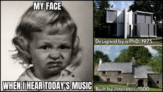 A child makes a disgusted face. Next to her, a modern house labeled “Designed by a PhD, 1975” and an old stone house labeled “Built by illiterates, 1500.” Text: “My face when I hear today’s music.”