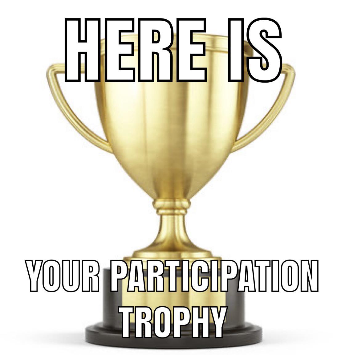 A gold trophy with large handles is shown. Over the image, bold text reads: "HERE IS YOUR PARTICIPATION TROPHY.