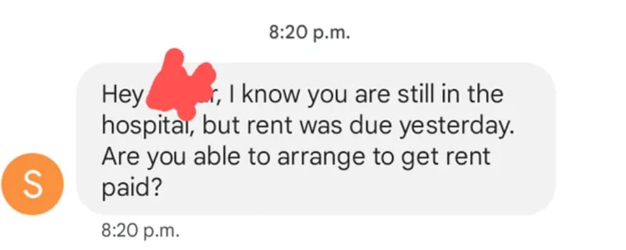 Text message reading: "Hey [name blurred], I know you are still in the hospital, but rent was due yesterday. Are you able to arrange to get rent paid?" with the sender’s initial "S" in an orange circle.