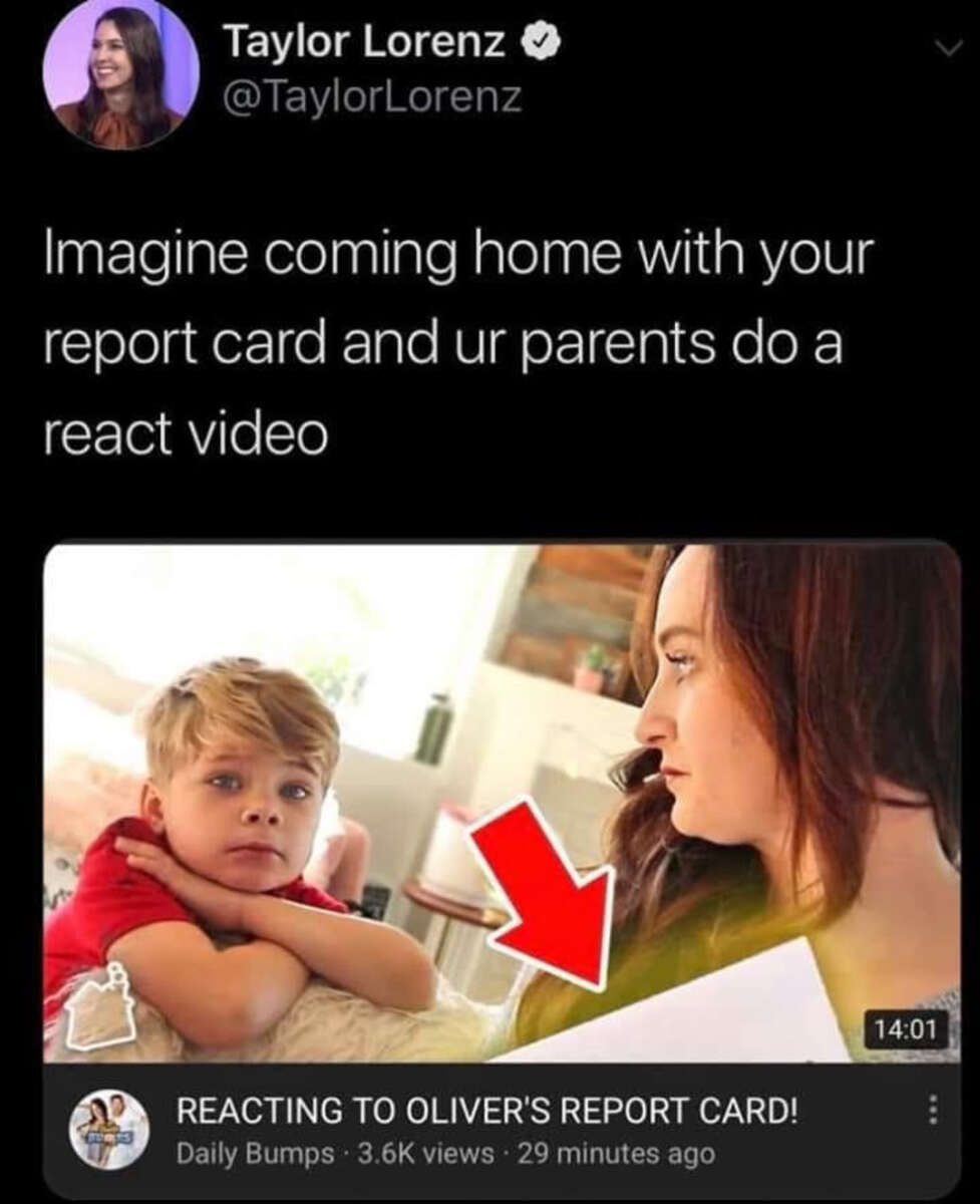 A tweet by Taylor Lorenz jokes, "Imagine coming home with your report card and ur parents do a react video," above a YouTube thumbnail of a woman and a boy, with a red arrow pointing at them and the video title about reacting to Oliver's report card.