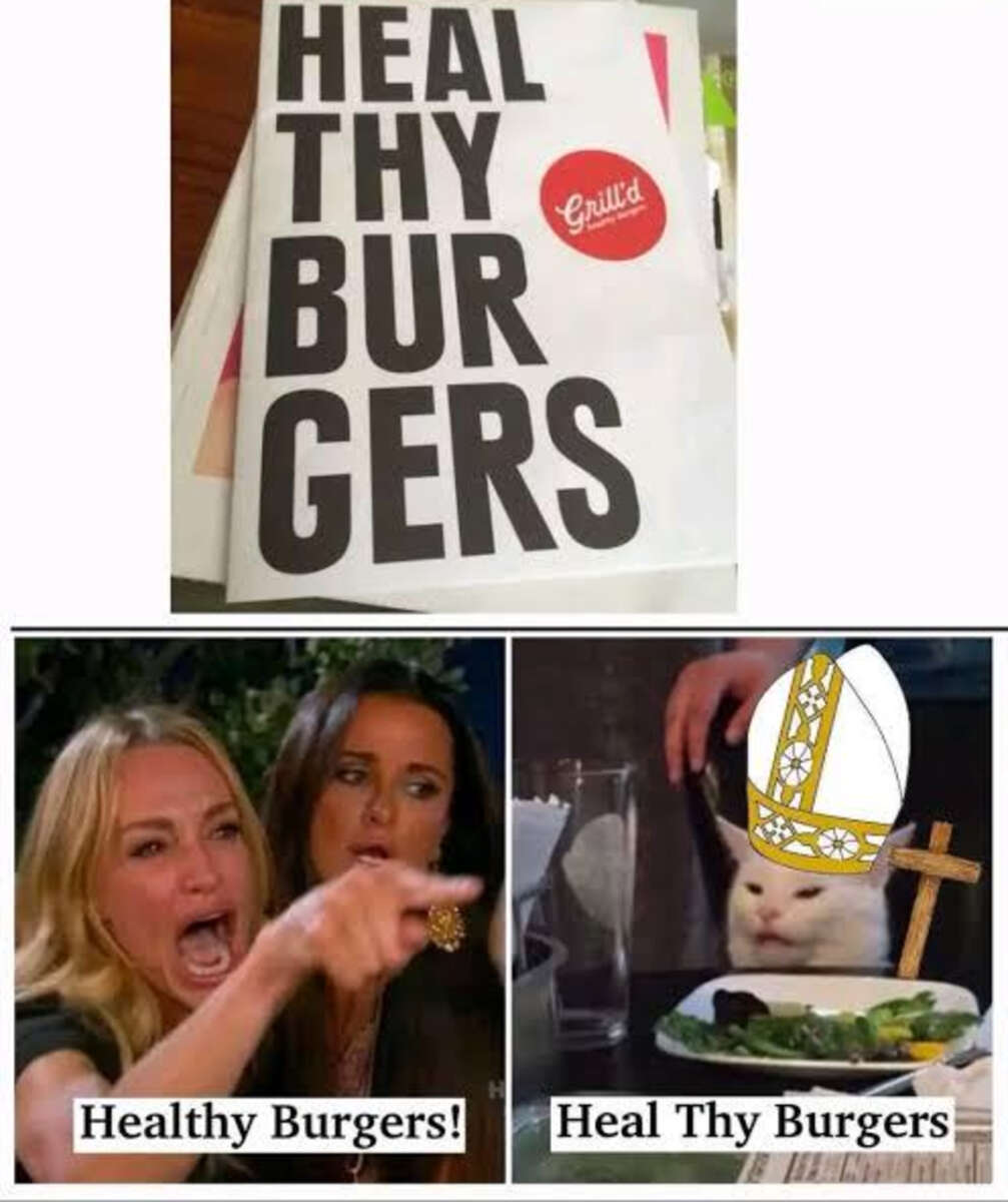 A meme with: a sign reading "HEAL THY BURGERS"; below, the "woman yelling at cat" meme with the women labeled "Healthy Burgers!" and the cat, dressed as a pope, labeled "Heal Thy Burgers.