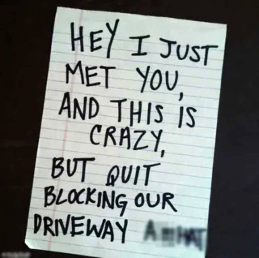 A handwritten note on lined paper reads: "Hey I just met you, and this is crazy, but quit blocking our driveway ah*.