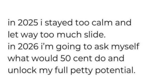Text reads: "in 2025 i stayed too calm and let way too much slide. in 2026 i&rsquo;m going to ask myself what would 50 cent do and unlock my full petty potential.