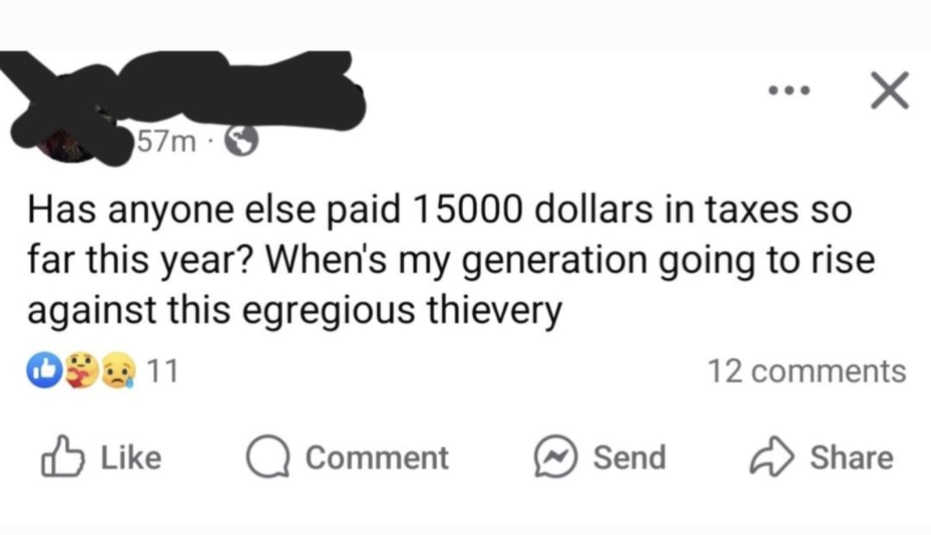 A Facebook post reads: “Has anyone else paid 15000 dollars in taxes so far this year? When's my generation going to rise against this egregious thievery.” The post has 11 reactions and 12 comments.
