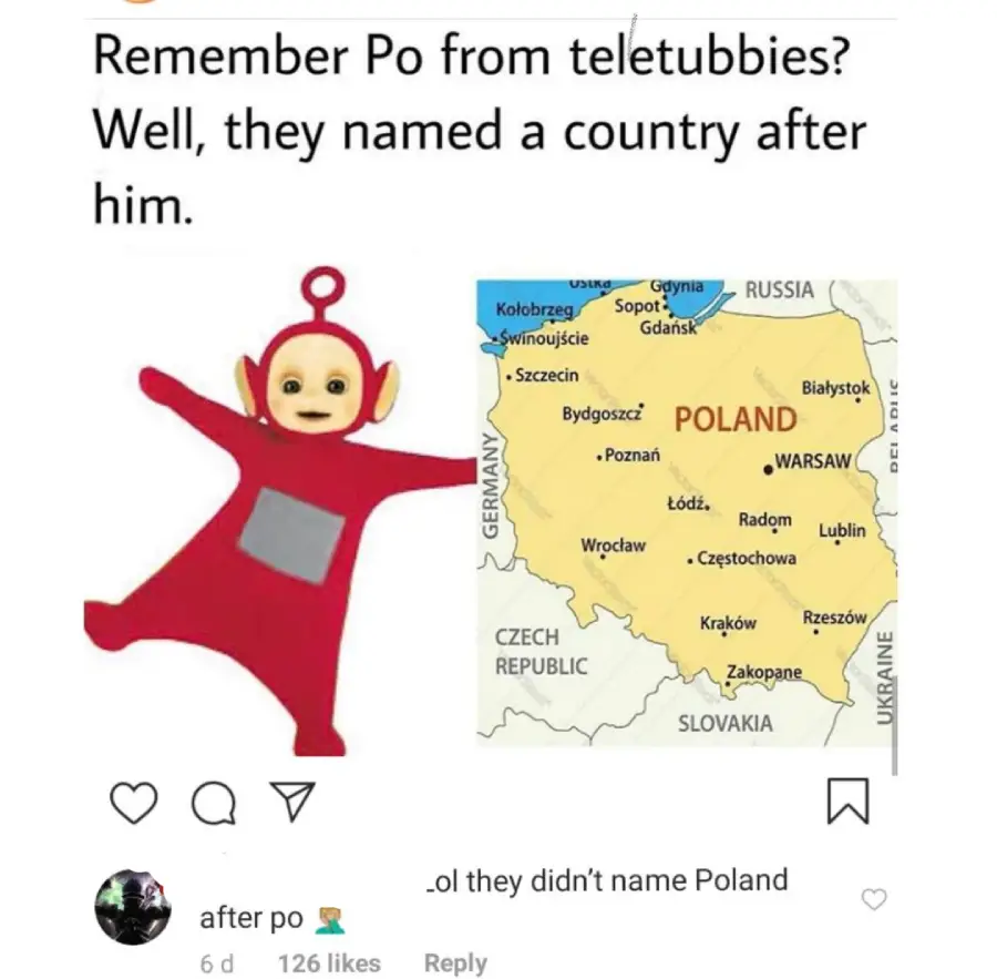 A meme featuring Po from Teletubbies next to a map of Poland, with text jokingly asking if Poland was named after Po. A social media comment below humorously denies the claim.