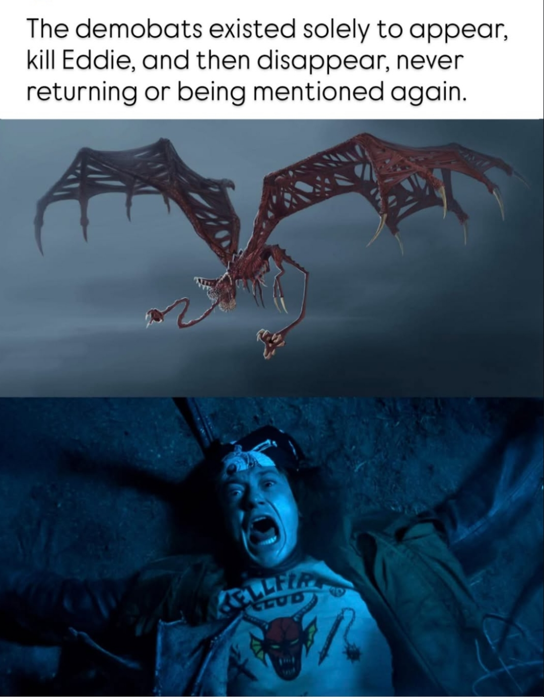 A meme with two images: the top shows a flying demobat creature, and the bottom shows Eddie Munson lying on the ground, screaming. Text above reads, "The demobats existed solely to appear, kill Eddie, and then disappear, never returning or being mentioned again.