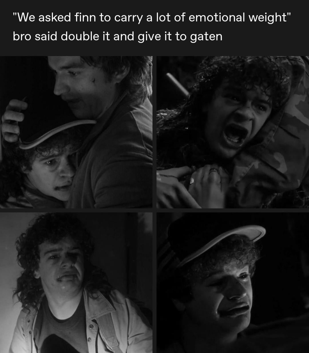 Four black-and-white scenes from "Stranger Things" show Gaten Matarazzo's character expressing intense emotion. The caption jokes about how much emotional weight his character carries compared to Finn's.