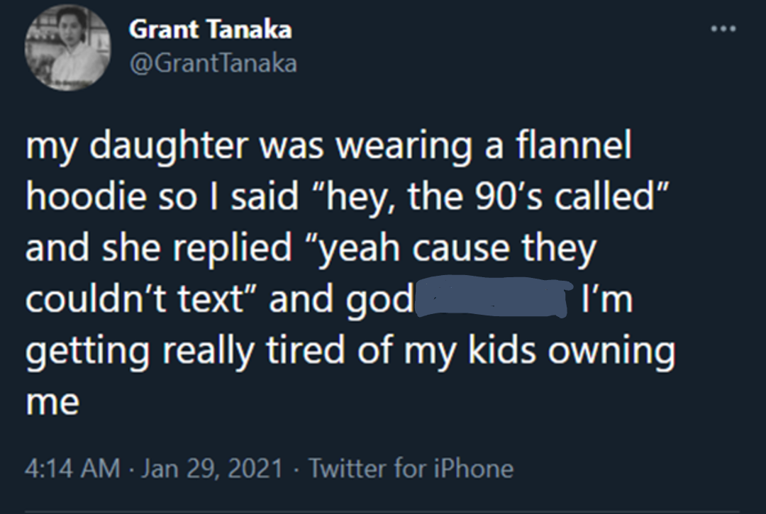 A tweet by Grant Tanaka reads: "my daughter was wearing a flannel hoodie so I said 'hey, the 90’s called' and she replied 'yeah cause they couldn’t text' and god I’m getting really tired of my kids owning me.