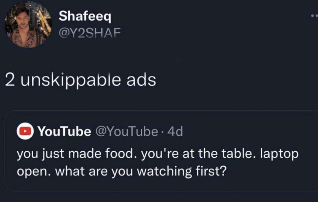 A tweet by @Y2SHAF says "2 unskippable ads" above a YouTube post that reads: "you just made food. you're at the table. laptop open. what are you watching first?