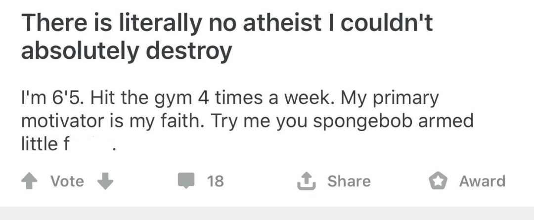 A Reddit post reads: "There is literally no atheist I couldn't absolutely destroy. I'm 6'5. Hit the gym 4 times a week. My primary motivator is my faith. Try me you spongebob armed little f...