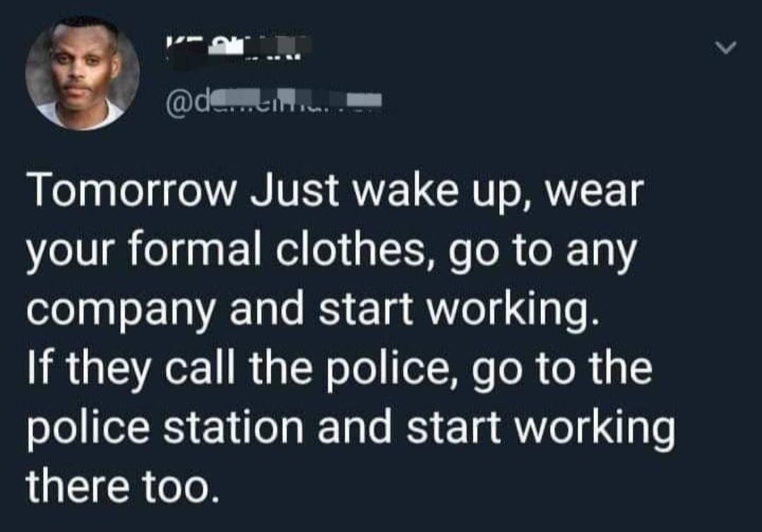 A tweet suggests humorously to wear formal clothes, start working at any company without being hired, and if the police are called, to go to the police station and start working there too.