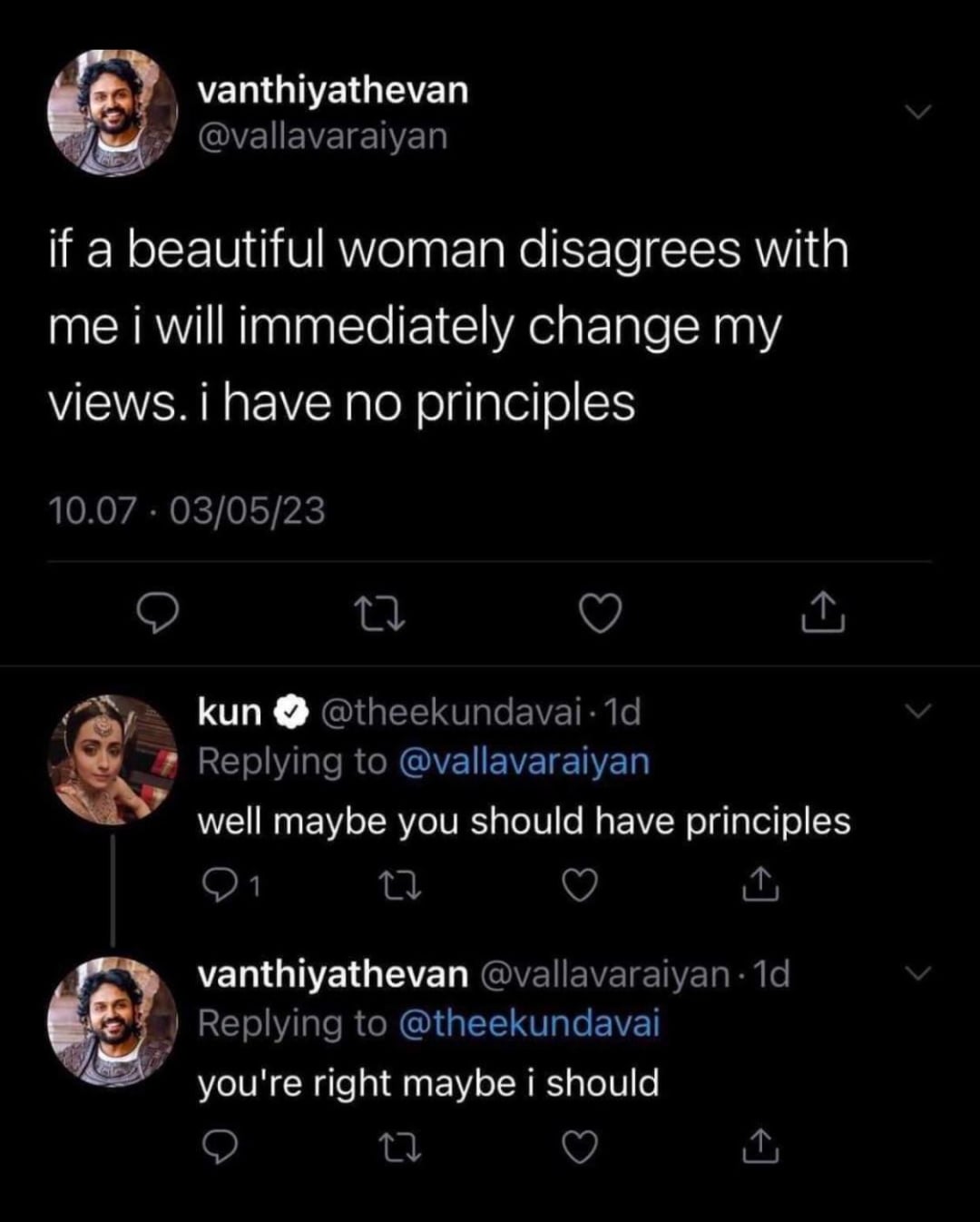 A Twitter exchange: @vallavaraiyan says, "if a beautiful woman disagrees with me i will immediately change my views. i have no principles." @theekundavai replies, "well maybe you should have principles." @vallavaraiyan responds, "you're right maybe i should.