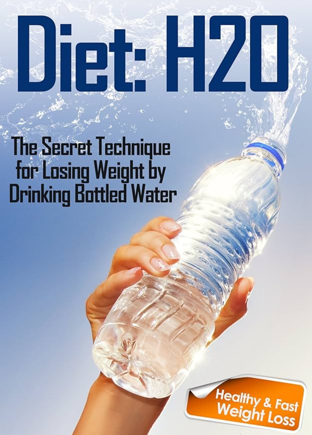 A hand holds a plastic water bottle with water splashing out. The text reads: "Diet: H2O. The secret technique for losing weight by drinking bottled water." A badge says "Healthy & Fast Weight Loss.