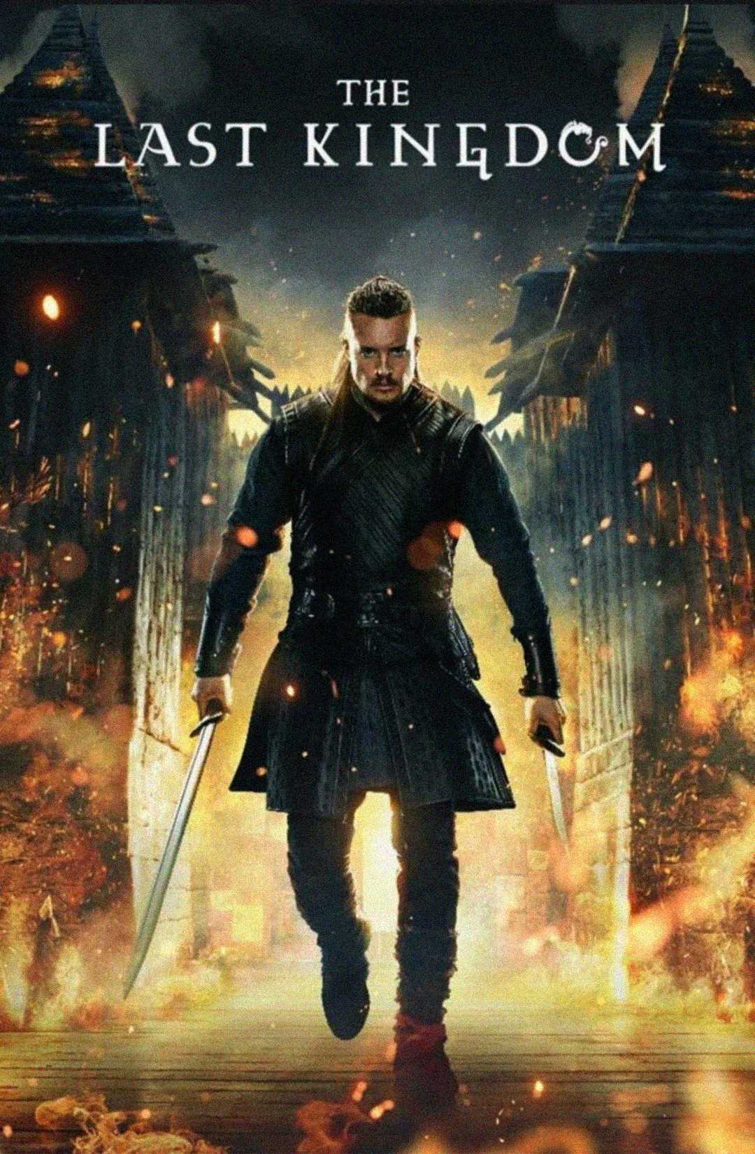 A warrior in dark armor holding two swords walks through burning ruins, with "The Last Kingdom" title above him against a dramatic, fiery background.