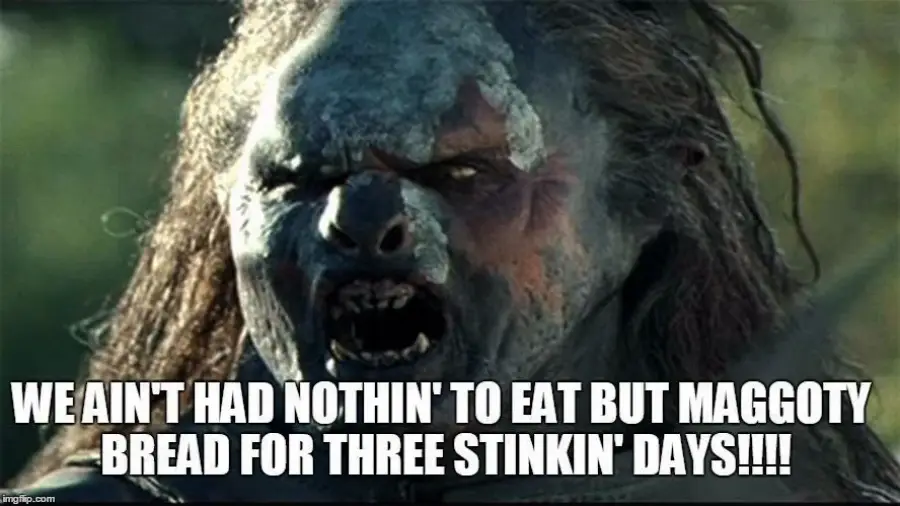 A snarling orc from "The Lord of the Rings" shouts angrily. Bold white text at the bottom reads: "WE AIN'T HAD NOTHIN' TO EAT BUT MAGGOTY BREAD FOR THREE STINKIN' DAYS!!!!