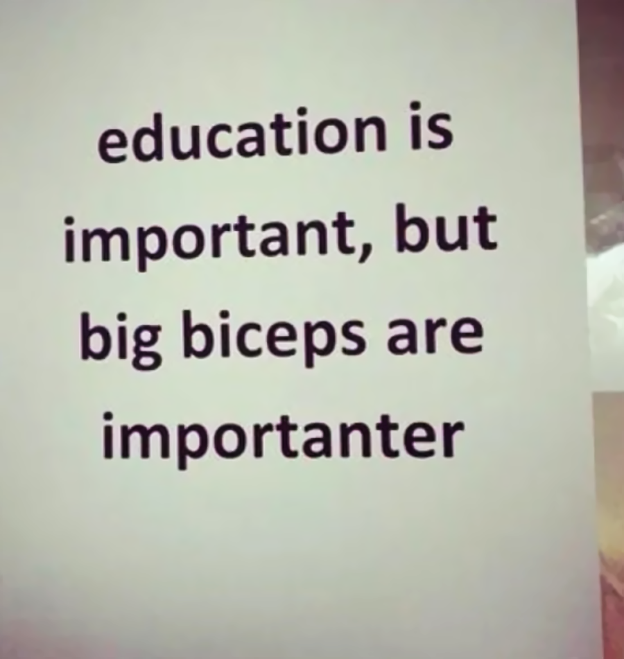 A sign reads: "education is important, but big biceps are importanter" with intentionally incorrect grammar for humorous effect.