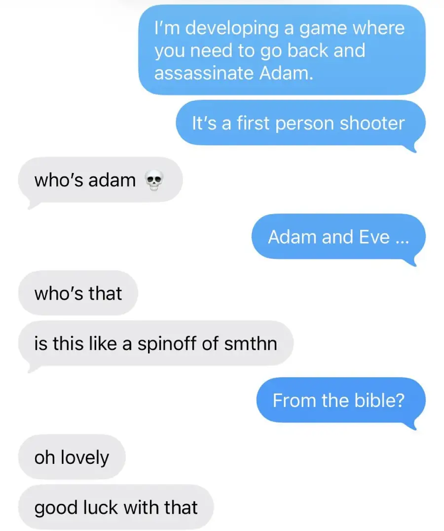 A text conversation where one person pitches a game about assassinating Adam from Adam and Eve. The other person is confused, asking "who’s Adam" and "who’s that," and then wishes them good luck.