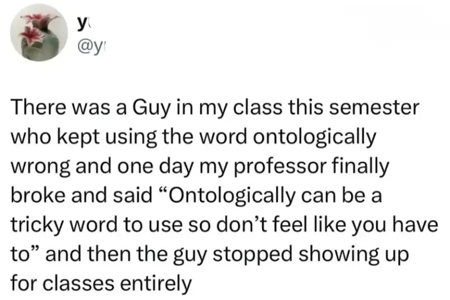 A social media post recounts a story about a classmate misusing the word "ontologically" until a professor gently corrected him. Afterward, the classmate stopped attending classes.