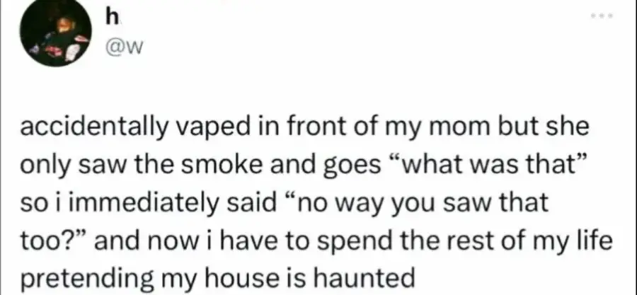 A tweet reads: "accidentally vaped in front of my mom but she only saw the smoke and goes 'what was that' so I immediately said 'no way you saw that too?' and now I have to spend the rest of my life pretending my house is haunted.