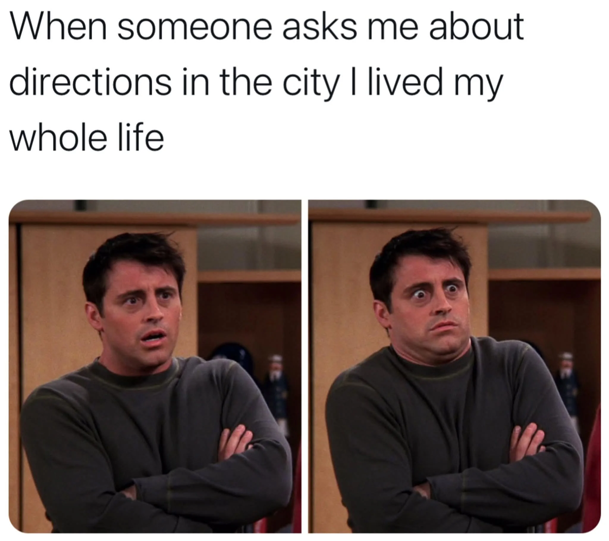 A man looks confused in two side-by-side images, arms crossed, with the caption: "When someone asks me about directions in the city I lived my whole life.