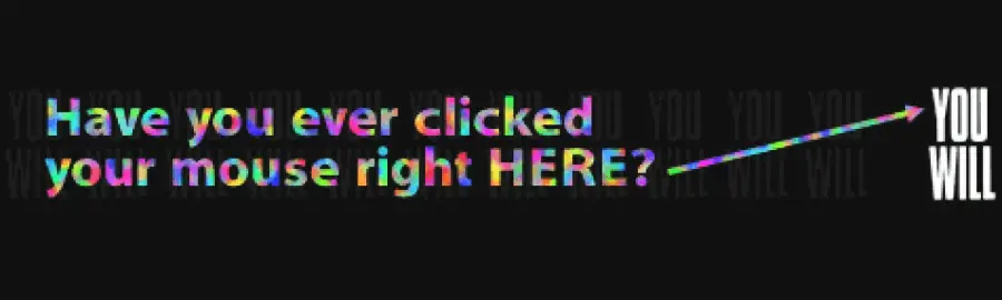 Colorful text on a black background reads, "Have you ever clicked your mouse right HERE?" with an arrow pointing right to the words "YOU WILL" in bold white text.