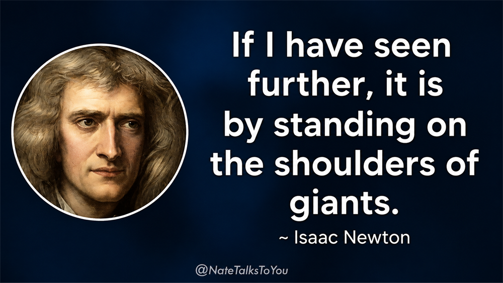A painting of Isaac Newton next to the quote: “If I have seen further, it is by standing on the shoulders of giants.” — Isaac Newton.