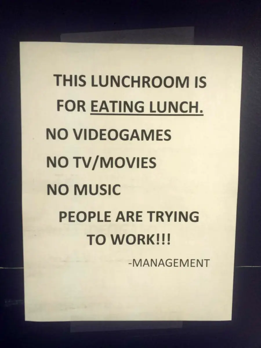 A sign reads: “This lunchroom is for eating lunch. No videogames, no TV/movies, no music. People are trying to work!!! -Management”