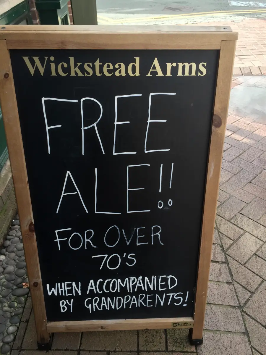 A chalkboard sign outside Wickstead Arms reads: “FREE ALE!! FOR OVER 70′s WHEN ACCOMPANIED BY GRANDPARENTS!”
