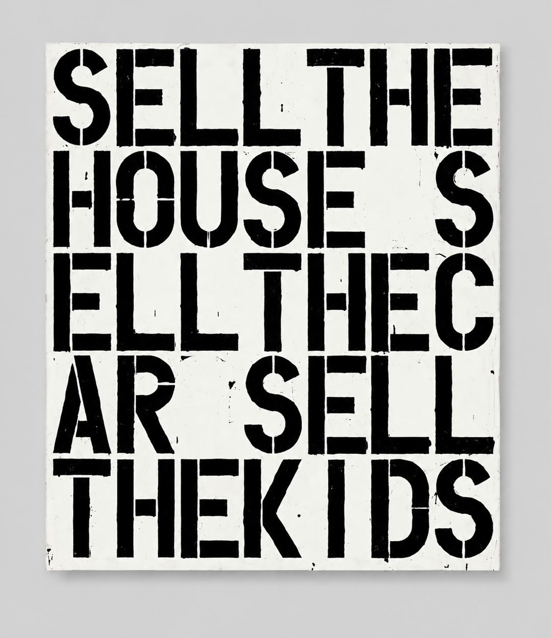Black stencil-style text on a white background reads: “SELL THE HOUSE SELL THE CAR SELL THE KIDS.” The letters are bold, uppercase, and slightly distressed. The composition is square and visually striking.
